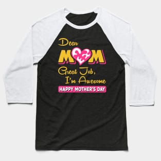 Dear mom great job I am awesome, happy mother’s day Baseball T-Shirt